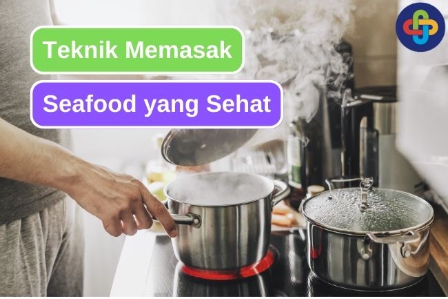 Gunakan 4 Teknik Memasak Ini Agar Seafood Tetap Sehat